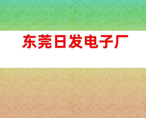 东莞日发电子厂
